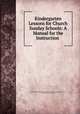 Kindergarten Lessons for Church Sunday Schools: A Manual for the Instruction ., Episcopal Church Diocese of New York . Sunday school commission, Sunday school commission 
