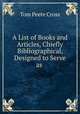 A List of Books and Articles, Chiefly Bibliographical, Designed to Serve as ., Tom Peete Cross 