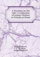 A Vacation on the Nile: A Collection of Letters Written to Friends at Home, Lewis Parkhurst, T . W. Gilson, Richard Parkhurst 