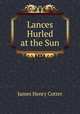 Lances Hurled at the Sun, James Henry Cotter 
