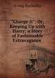 "Charge It": Or, Keeping Up with Harry; a Story of Fashionable Extravagance ., Irving Bacheller 