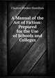 A Manual of the Art of Fiction: Prepared for the Use of Schools and Colleges, Clayton Meeker Hamilton 