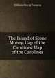 The Island of Stone Money, Uap of the Carolines: Uap of the Carolines, William Henry Furness 