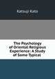 The Psychology of Oriental Religious Experience: A Study of Some Typical ., Katsuji Kato 