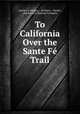 To California Over the Sante Fe Trail, Charles A. Higgins , Atchison, Topeka , and Santa Fe Railway Company 