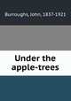 Under the apple-trees, Burroughs, John, 1837-1921 