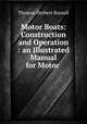 Motor Boats: Construction and Operation : an Illustrated Manual for Motor ., Thomas Herbert Russell 