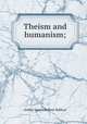 Theism and humanism;, Balfour, Arthur James Balfour Earl of 