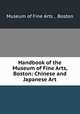 Handbook of the Museum of Fine Arts, Boston: Chinese and Japanese Art, Museum of Fine Arts , Boston 
