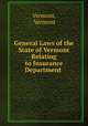 General Laws of the State of Vermont Relating to Insurance Department ., Vermont, Vermont 