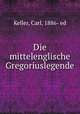 Die mittelenglische Gregoriuslegende, Keller, Carl, 1886- ed 