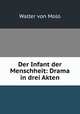 Der Infant der Menschheit: Drama in drei Akten, Walter von Molo 