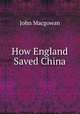 How England Saved China, Macgowan, J. (John), d. 1922 