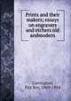Prints and their makers; essays on engravers and etchers old andmodern, Carrington, Fitz Roy, 1869-1954 