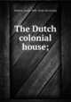 The Dutch colonial house;, Embury, Aymar, 1880- [from old catalog] 