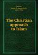 The Christian approach to Islam, Barton, James L. (James Levi), 1855-1936 