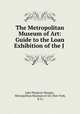 The Metropolitan Museum of Art: Guide to the Loan Exhibition of the J ., John Pierpont Morgan , Metropolitan Museum of Art (New York, N.Y.) 