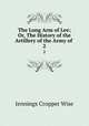 The Long Arm of Lee; Or, The History of the Artillery of the Army of .. 2, Jennings Cropper Wise 