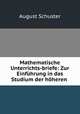 Mathematische Unterrichts-briefe: Zur Einfuhrung in das Studium der hoheren ., August Schuster 