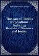 The Law of Illinois Corporations: Including Decisions, Statutes and Forms ., Rodolphus Waite Joslyn 