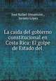 La caida del gobierno constitucional en Costa Rica: El golpe de Estado del ., Jose Rafael Oreamuno 