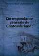 Correspondance ge?ne?rale de Chateaubriand;, Francois-Rene Chateaubriand 