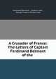A Crusader of France: The Letters of Captain Ferdinand Belmont of the ., Ferdinand Belmont , Frederic Lees , George Frederic William Lees 