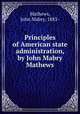 Principles of American state administration, by John Mabry Mathews, Mathews, John Mabry, 1883- 