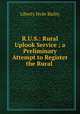 R.U.S.: Rural Uplook Service ; a Preliminary Attempt to Register the Rural ., Liberty Hyde Bailey 