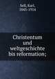 Christentum und weltgeschichte bis reformation;, Sell, Karl, 1845-1914 