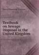 Textbook on Sewage Disposal in the United Kingdom, Henry Lemmoin-Cannon 