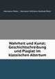Wahrheit und Kunst: Geschichtschreibung und Plagiat im klassischen Altertum, Hermann Peter , Hermann Wilhelm Gottlob Peter 