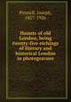 Haunts of old London, being twenty-five etchings of literary and historical London in photogravure, Pennell, Joseph, 1857-1926 