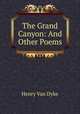 The Grand Canyon: And Other Poems, Henry van Dyke 