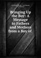 Bringing Up the Boy: A Message to Fathers and Mothers from a Boy of ., Carl Avery Werner , Carl Werner, Cral Werner 