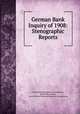 German Bank Inquiry of 1908: Stenographic Reports, Germany Bankenquete -kommission, Rudolf Havenstein, United States National Monetary Commission 