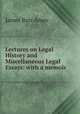 Lectures on Legal History and Miscellaneous Legal Essays: with a memoir, Ames, James Barr, 1846-1910 