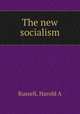The new socialism, Harold A. Russell 