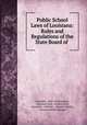 Public School Laws of Louisiana: Rules and Regulations of the State Board of ., Louisiana, Dept. of Education, Louisiana Dept. of Education , Louisiana, Alleman , Lenesse Joseph , Lenesse Joseph Alleman 
