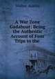 A War Zone Gadabout: Being the Authentic Account of Four Trips to the ., Walter Austin 