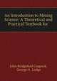 An Introduction to Mining Science: A Theoretical and Practical Textbook for ., John Bridgeford Coppock, George A . Lodge 