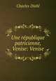 Une republique patricienne, Venise: Venise, Charles Diehl 