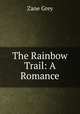 The Rainbow Trail: A Romance, Grey, Zane, 1872-1939 