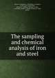 The sampling and chemical analysis of iron and steel, Bauer, O. (Oswald), b. 1876,Deiss, E. (Eugen), b. 1875, joint author,Hall, William T. (William Thomas), b. 1874, tr,Williams, Robert S. (Robert Seaton), b. 1880, joint tr 