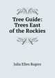 Tree Guide: Trees East of the Rockies, Julia Ellen Rogers 