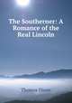 The Southerner: A Romance of the Real Lincoln, Dixon, Thomas 