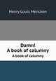 Damn!. A book of calumny, Mencken, H. L. (Henry Louis), 1880-1956 