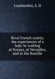 Rival French courts; the experiences of a lady-in-waiting at Sceaux, at Versailles, and in the Bastille, Lombardini, S. H 