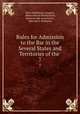 Rules for Admission to the Bar in the Several States and Territories of the .. 7, West Publishing Company, Albert Marcus Hendrickson, American Bar Association , Ephraim S. Holmgren 