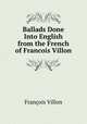 Ballads Done Into English from the French of Francois Villon, Francois Villon 